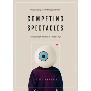 USED-Competing Spectacles: Treasuring Christ in the Media Age by Reinke, Tony (Paperback)