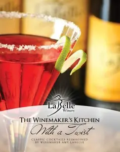 USED-The WineMaker's Kitchen; With a Twist Cocktail Recipes by LaBelle Winery Winemaker Amy LaBelle (Hardcover)