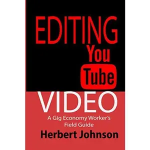 USED-Editing YouTube Video: A Gig Economy Worker's Field Guide by Herbert Johnson (Paperback)