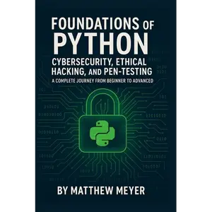 Foundations of Python for Cybersecurity, Ethical Hacking, and Pen-Testing: A Complete Journey from Beginner to Advanced - Paperback
