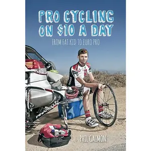 USED-Pro Cycling on $10 a Day: From Fat Kid to Euro Pro: From Fat Kid to Euro Pro by Gaimon, Phil (Paperback)