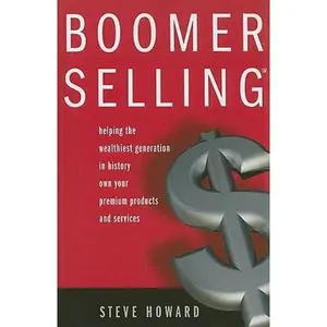 USED-Boomer Selling: Helping the Wealthiest Generation in History Own Your Premium Products and Services by Howard, Steve (Paperback)