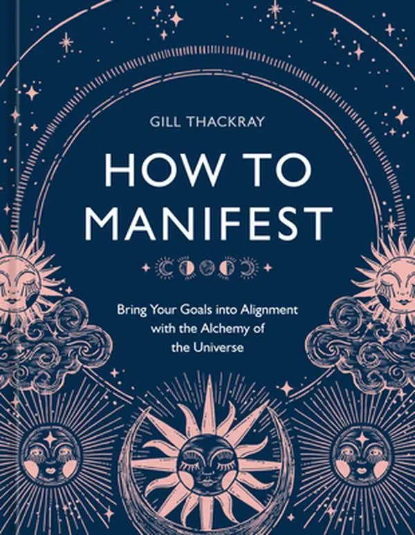Manifestation Book: How to Manifest Goals via Universe Alchemy, Law of Attraction, Practical Guide to Manifesting, Balance Chakras & Conduct Full-Moon Rituals - Gill Thackray, Hardcover