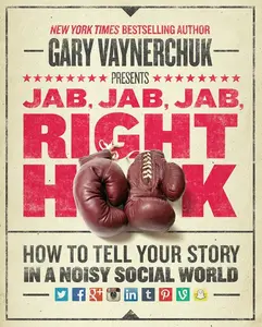 Jab, Jab, Jab, Right Hook: How to Tell Your Story in a Noisy Social World by Gary Vaynerchuk [Hardback Book]