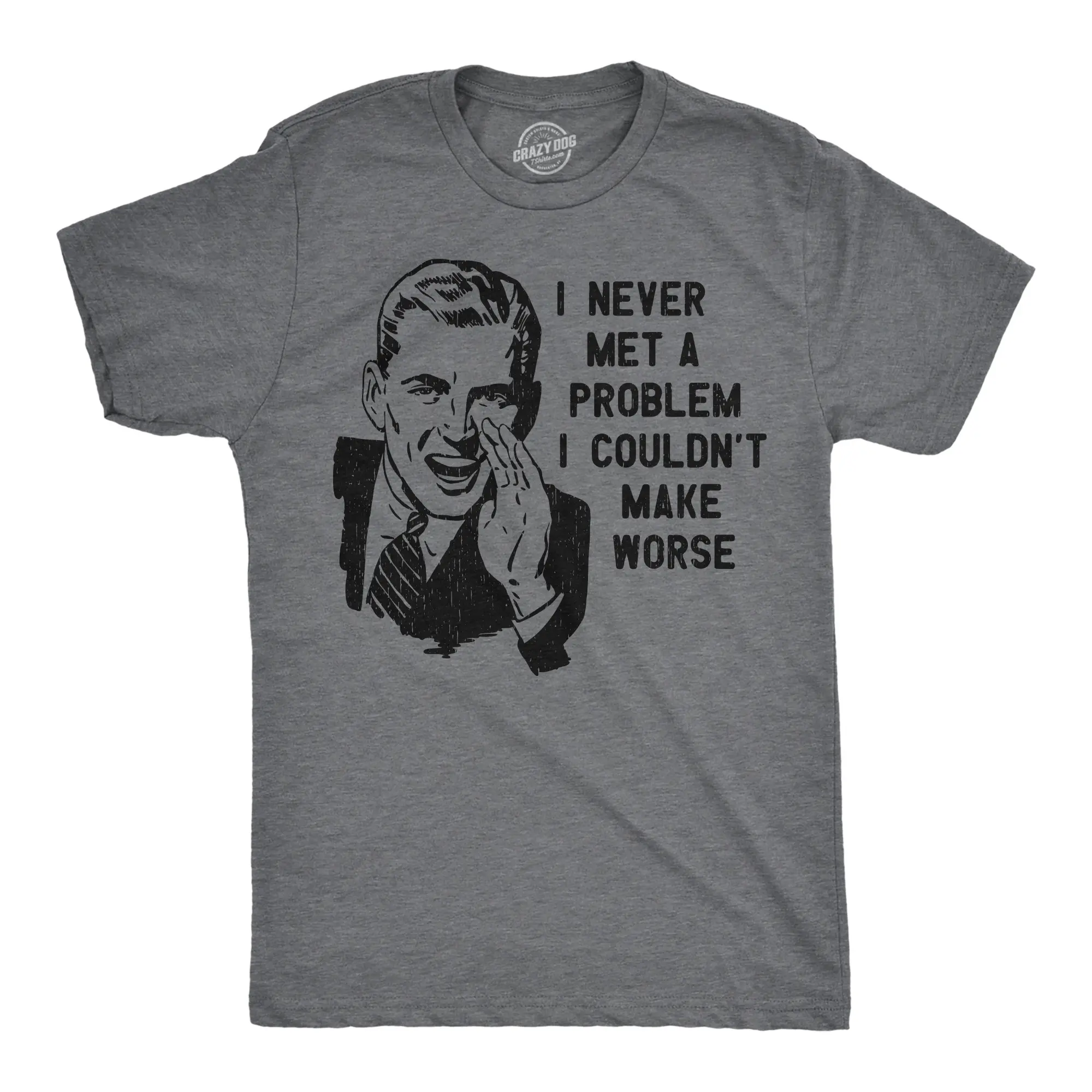 Mens Funny T Shirts I Never Met A Problem I Couldnt Make Worse Sarcastic Graphic Novelty Tee for Men Mens Funny T Shirts Cool Vintage Fashion T-Shirt Gift Classic Menswear Funny Sarcastic Short Sleeve Novelty Dark Grey