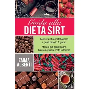 USED-Guida Alla Dieta Sirt: Accelera il tuo metabolismo e perdi peso in 7 giorni. Attiva il tuo gene magro, brucia i grassi e resta in forma! by Alberti, Emma (Paperback)