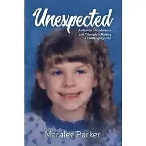 USED-Unexpected: A Memoir of Endurance and Triumph in Raising a Challenging Child by Parker, Maralee (Paperback)