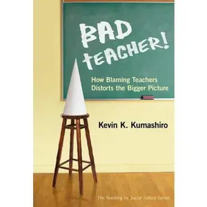 USED-Bad Teacher! How Blaming Teachers Distorts the Bigger Picture by Kumashiro, Kevin K. (Paperback)