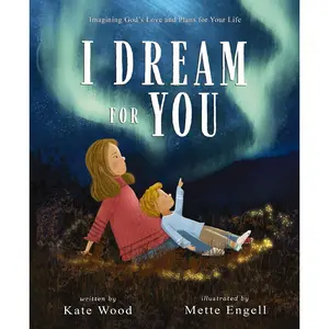 I Dream for You: Imagining God’s Love and Plans for Your Life