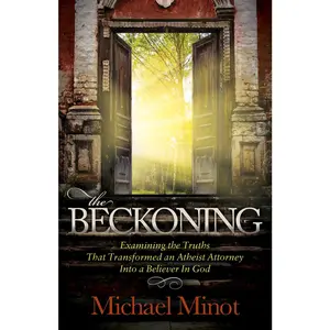 USED-The Beckoning: Examining the Truths That Transformed an Atheist Attorney Into a Believer in God by Minot, Michael (Hardcover)