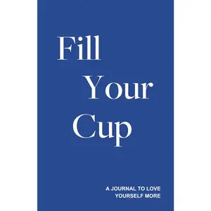 Fill Your Cup - A Journal to Love Yourself More