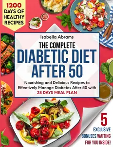 The Complete Diabetic Diet After 50 Cookbook: 1200 Days of Easy Foods Recipes with Food List & Meal Plan