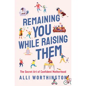 Remaining You While Raising Them: The Secret Art of Confident Motherhood by Alli Worthington [Paperback Book]