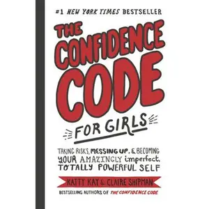 USED-The Confidence Code for Girls: Taking Risks, Messing Up, & Becoming Your Amazingly Imperfect, Totally Powerful Self by Kay, Katty (Hardcover)