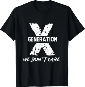 Mens Womens Gen X Funny Humor Generation We Do Not Care Humorous Saying T-Shirt