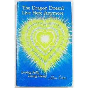 USED-The Dragon Doesn't Live Here Anymore, Loving Fully, Living Freely by Alan Cohen (Paperback)