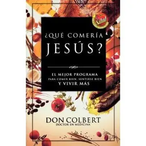USED-Que Comeria Jesus?: El Mejor Programa Para Comer Bien, Sentirse Bien, y Vivir Mas = What Would Jesus Eat by Colbert, Don (Paperback)