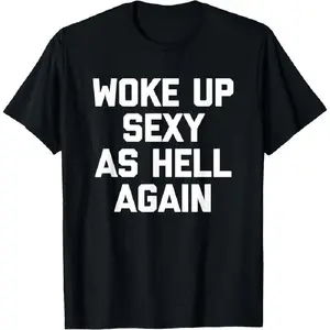 Summer T-Shirt 'Woke Up Sexy As Hell Again' Funny Sarcastic Tee Crew Neck 100% Cotton Oversized Fit S-XXXXXL Classic Graphic Tee