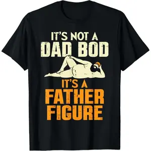 Men Gifts Not Dad Bod Its A Father Figure Funny Fathers Day Daddy Papa T-Shirt Casual Menswear