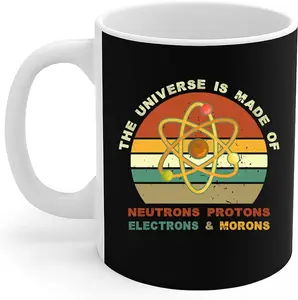 Science Mug The Universe Is Made Of Neutrons Protons Electrons Morons For Science Lovers Gift Coffee Mug 11oz