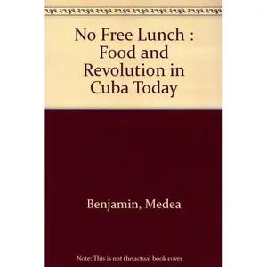 USED-No Free Lunch: Food and Revolution in Cuba Today by Medea Benjamin (Paperback)