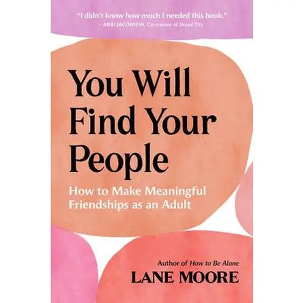 You Will Find Your People: How to Make Meaningful Friendships as an Adult -- Lane Moore - Paperback