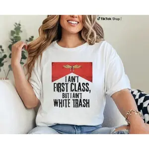 Express Yourself: Bold T-Shirt Featuring 'I AIN'T FIRST CLASS, BUT I AIN'T WHITE TRASH'