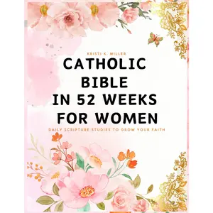 Catholic Bible in 52 Weeks for Women: Daily Scripture Studies to Grow your Faith