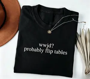 【100% cotton】 WWJD Probably Flip Tables Shirt, Funny Christian Shirt, Sarcastic Jesus Tee, Faith Humor T-Shirt, Christian Gift Idea, Religious Graphic Tee