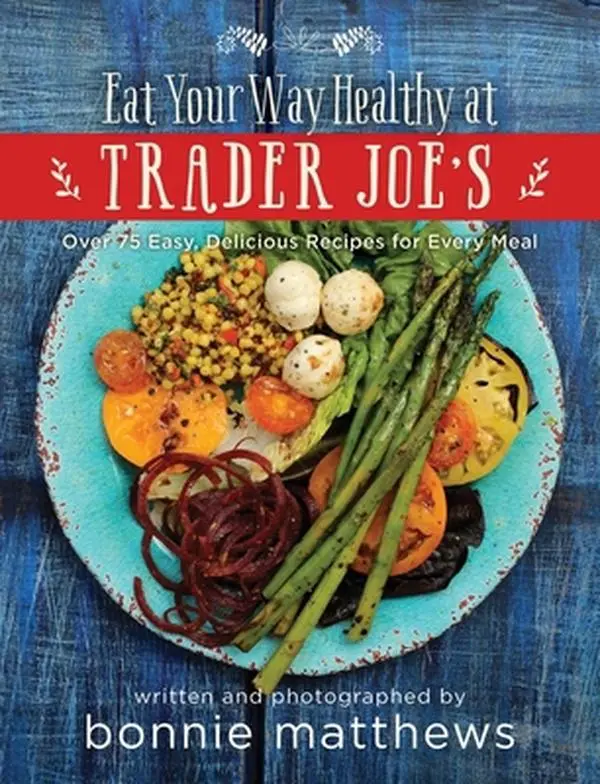 USED Book - The Eat Your Way Healthy at Trader Joe's Cookbook: Over 75 Easy, Delicious Recipes for Every Meal by Matthews, Bonnie (Hardcover) - english