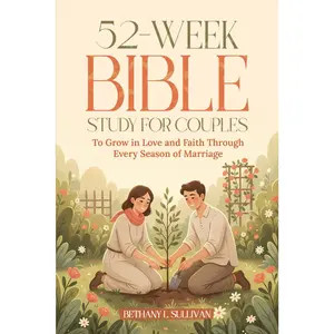 52-Week Bible Study for Couples: To Grow in Love and Faith Through Every Season of Marriage (The 52 Weeks for Couples Devotional Series)