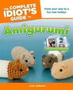 USED-The Complete Idiot's Guide to Amigurumi: Hook Your Way to a Fun New Hobby! by Gilbank, June (Paperback)