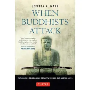 USED-When Buddhists Attack: The Curious Relationship Between Zen and the Martial Arts by Mann, Jeffrey K. (Hardcover)