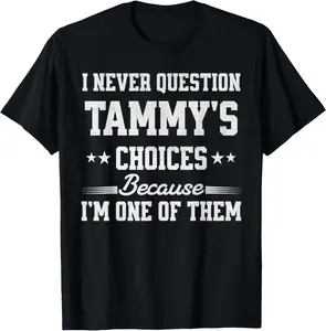 100% Cotton I Never Question Tammy's Choices Because I’m One of Them T-Shirt