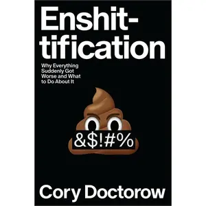 Enshittification: Why Everything Suddenly Got Worse and What to Do about It -- Cory Doctorow - Hardcover