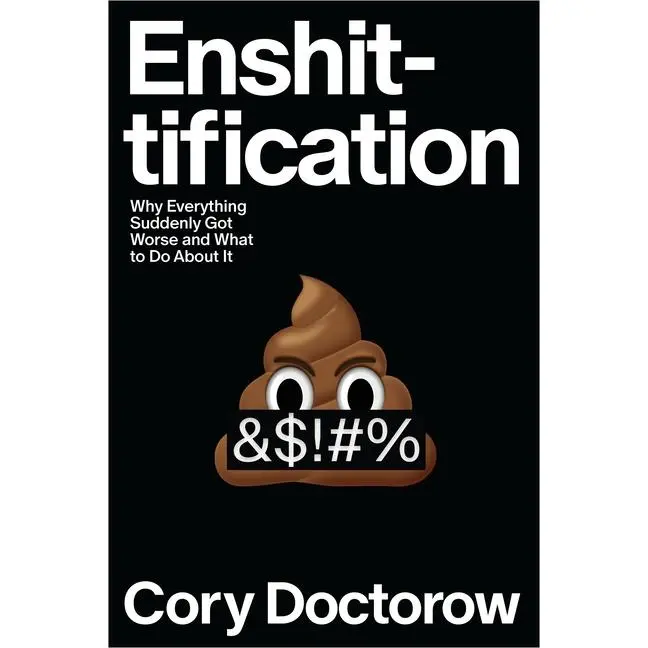 Enshittification: Why Everything Suddenly Got Worse and What to Do about It -- Cory Doctorow - Hardcover