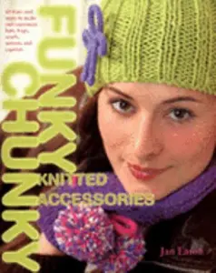 USED-Funky Chunky Knitted Accessories: 60 Ways and More to Make and Customize Hats, Bags, Scarves, Mittens and Capelets: 60 Ways and More to Make and Customize Hats, Bags, Scarves, Mittens and Slippers by Jan Eaton (Paperback)