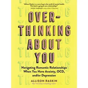USED-Overthinking about You: Navigating Romantic Relationships When You Have Anxiety, Ocd, And/Or Depression by Raskin, Allison (Paperback)