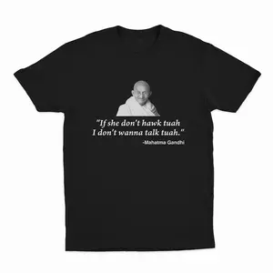 If She Don't Hawk Tuah I Don't Wanna Talk Tuah -Mahatma Gandhi T-Shirt
