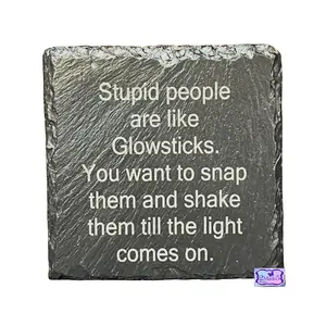 Stupid People Are Like Glowsticks,You Want To Snap Them And Shake Them Till The Light Comes On Slate Coaster