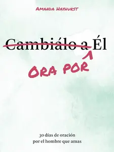 Ora por Él 30 días de oración por el hombre que amas (Spanish Edition)
