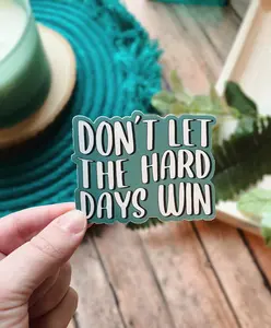 Don't Let The Hard Days Win Vinyl Sticker