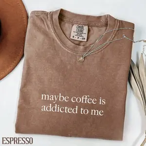 Comfort Color Maybe Coffee Is Addicted To Me Shirt, Funny Coffee Tees, Coffee Lover T-shirt, Coffee Drinker Shirt, Coffee Gift For Mom Fashion Top