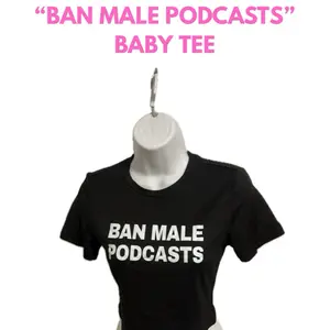 Ban Male Podcasts Baby Tee