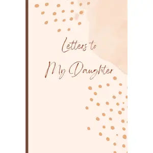Letters to My Daughter: A Memory Keepsake Journal with 42 Prompts from Mother to Daughter. A Thoughtful Gift for Mothers, Parents and Mom to be. Write Now, Read Later, Treasure Forever.