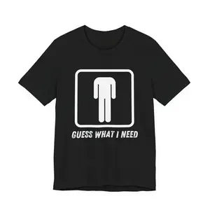 GUESS WHAT I NEED TEE SHIRT