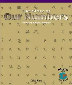 USED-The Story of Our Numbers: The History of Arabic Numerals (Powermath) by Zelda King (Unknown)