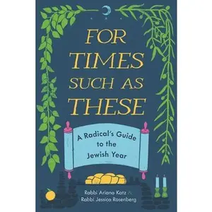 For Times Such as These: A Radical's Guide to the Jewish Year -- Ariana Katz, Paperback