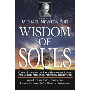 Wisdom of Souls: Spiritual Life-Between-Lives Case Studies from The Michael Newton Institute for Healing and Wisdom Paperback Book, Trade Paperback for Spiritual Growth, Advancing Careers, Coping with Health Issues