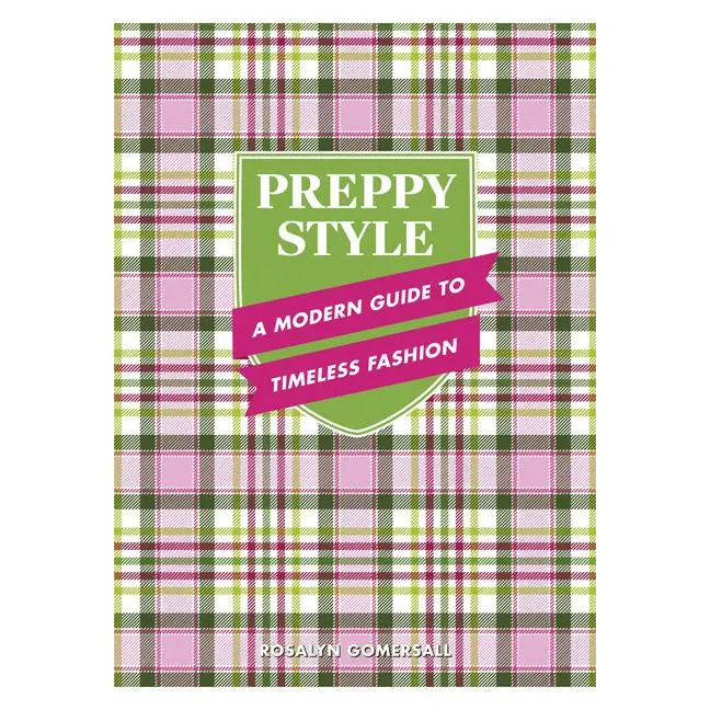 Preppy Style: A Modern Guide to Timeless Fashion -- Rosalyn Gomersall - Hardcover